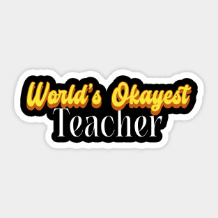 World's Okayest Teacher! Sticker